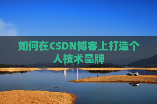 如何在CSDN博客上打造个人技术品牌